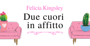 Due cuori in affitto - Felicia Kingsley Recensione