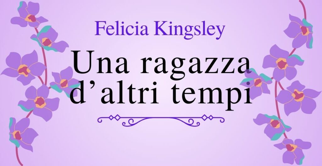 Una ragazza d'altri tempi - Felicia Kingsley Recensione
